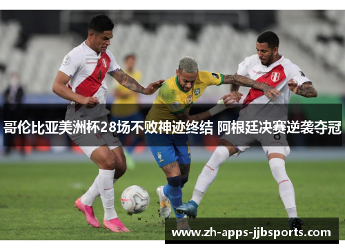哥伦比亚美洲杯28场不败神迹终结 阿根廷决赛逆袭夺冠 哥伦比亚美洲杯28场不败神迹终结 阿根廷决赛逆袭夺冠