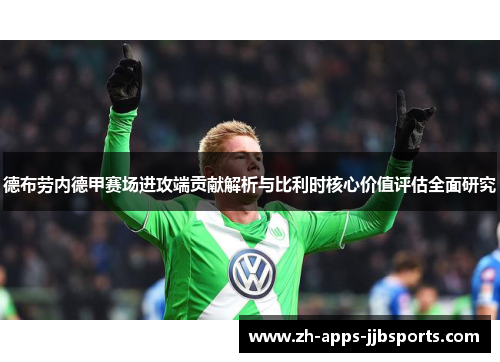 德布劳内德甲赛场进攻端贡献解析与比利时核心价值评估全面研究 德布劳内德甲赛场进攻端贡献解析与比利时核心价值评估全面研究
