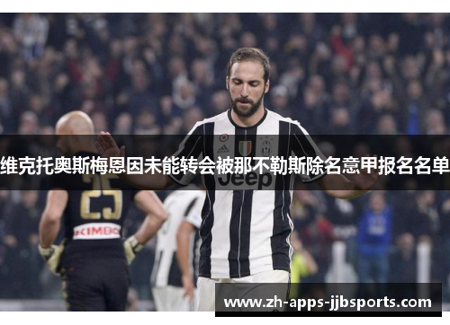 维克托奥斯梅恩因未能转会被那不勒斯除名意甲报名名单 维克托奥斯梅恩因未能转会被那不勒斯除名意甲报名名单